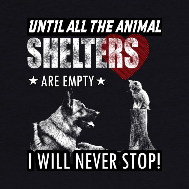 UNTIL ALL THE ANIMAL SHELTERS ARE EMPTY I WILL NEVER STOP by key_ro